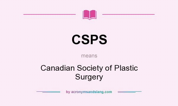 What does CSPS mean? It stands for Canadian Society of Plastic Surgery