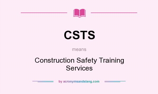 What does CSTS mean? It stands for Construction Safety Training Services
