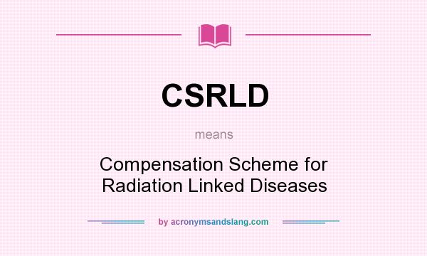 What does CSRLD mean? It stands for Compensation Scheme for Radiation Linked Diseases