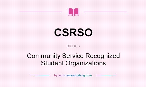 What does CSRSO mean? It stands for Community Service Recognized Student Organizations