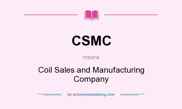 What does CSMC mean? It stands for Coil Sales and Manufacturing Company