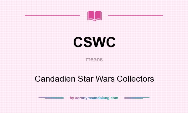 What does CSWC mean? It stands for Candadien Star Wars Collectors