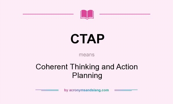What does CTAP mean? It stands for Coherent Thinking and Action Planning