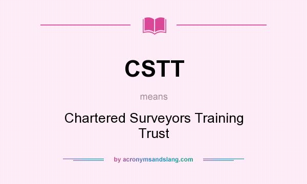 What does CSTT mean? It stands for Chartered Surveyors Training Trust