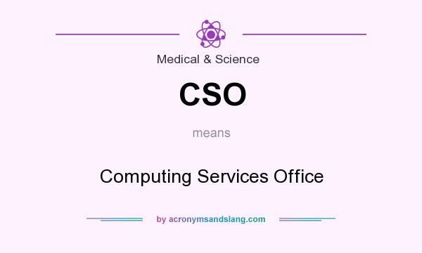 What does CSO mean? It stands for Computing Services Office