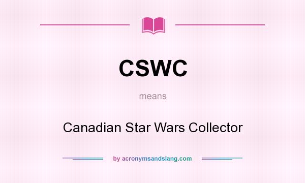 What does CSWC mean? It stands for Canadian Star Wars Collector