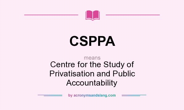 What does CSPPA mean? It stands for Centre for the Study of Privatisation and Public Accountability