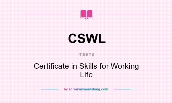 What does CSWL mean? It stands for Certificate in Skills for Working Life