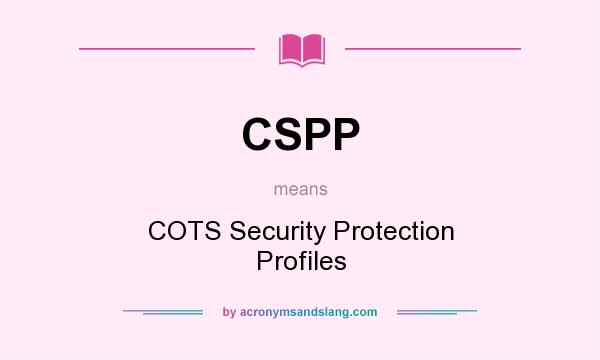 What does CSPP mean? It stands for COTS Security Protection Profiles
