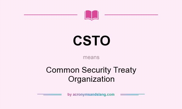 What does CSTO mean? It stands for Common Security Treaty Organization