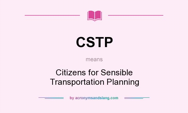 What does CSTP mean? It stands for Citizens for Sensible Transportation Planning