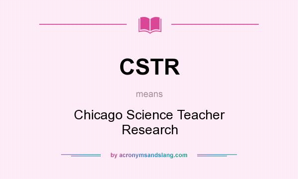What does CSTR mean? It stands for Chicago Science Teacher Research