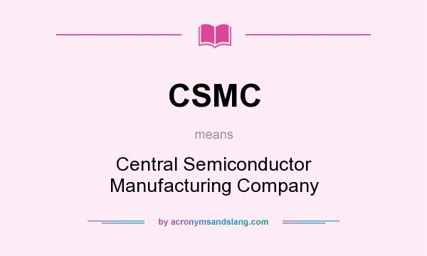 What does CSMC mean? It stands for Central Semiconductor Manufacturing Company