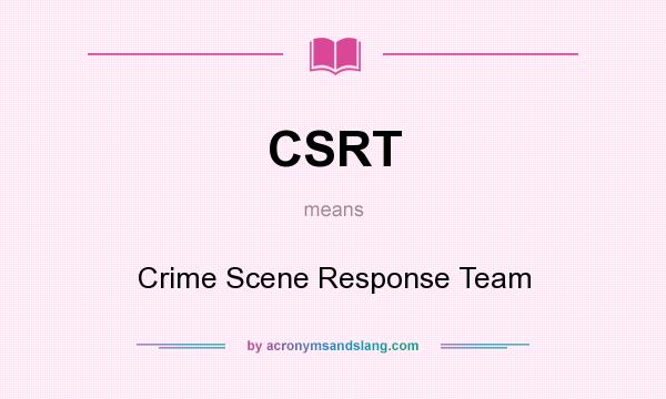 What does CSRT mean? It stands for Crime Scene Response Team