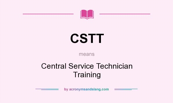 What does CSTT mean? It stands for Central Service Technician Training