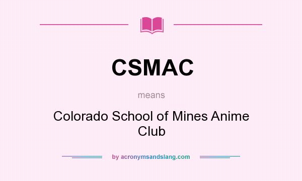 What does CSMAC mean? It stands for Colorado School of Mines Anime Club
