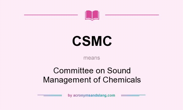 What does CSMC mean? It stands for Committee on Sound Management of Chemicals