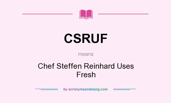 What does CSRUF mean? It stands for Chef Steffen Reinhard Uses Fresh
