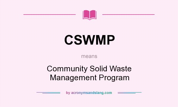 What does CSWMP mean? It stands for Community Solid Waste Management Program