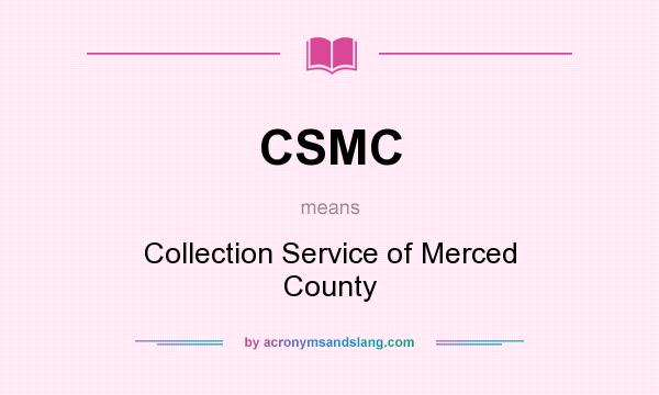 What does CSMC mean? It stands for Collection Service of Merced County