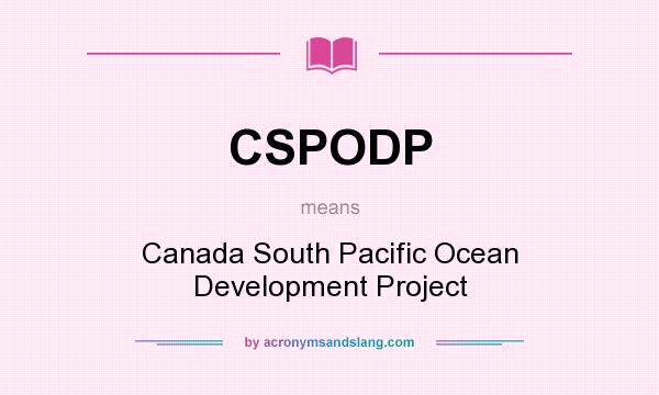 What does CSPODP mean? It stands for Canada South Pacific Ocean Development Project