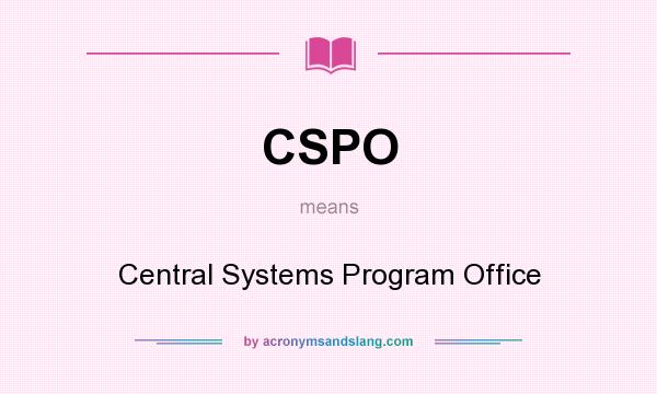 What does CSPO mean? It stands for Central Systems Program Office