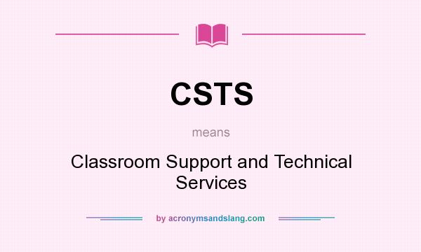 What does CSTS mean? It stands for Classroom Support and Technical Services