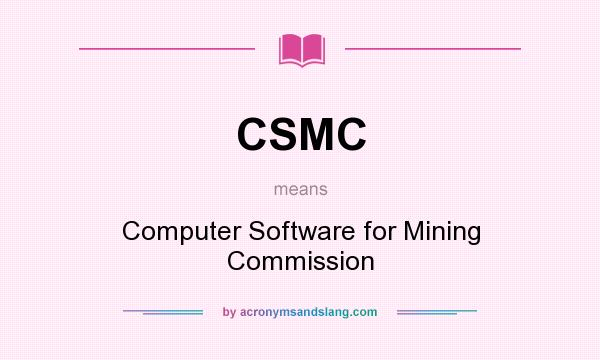 What does CSMC mean? It stands for Computer Software for Mining Commission
