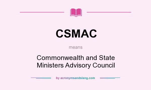 What does CSMAC mean? It stands for Commonwealth and State Ministers Advisory Council