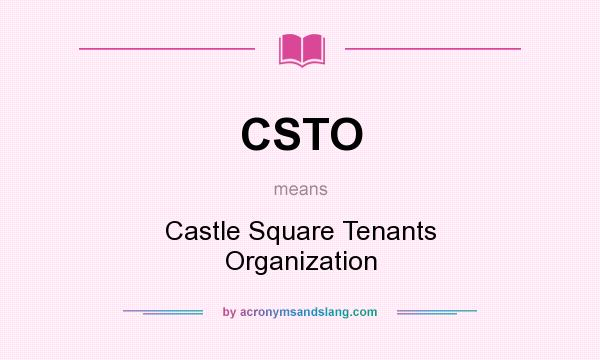What does CSTO mean? It stands for Castle Square Tenants Organization