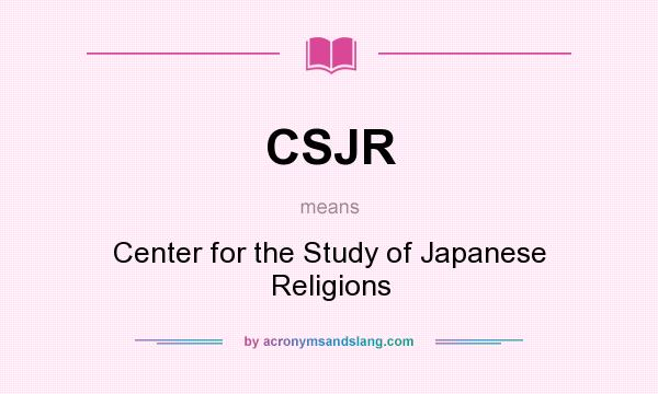 What does CSJR mean? It stands for Center for the Study of Japanese Religions