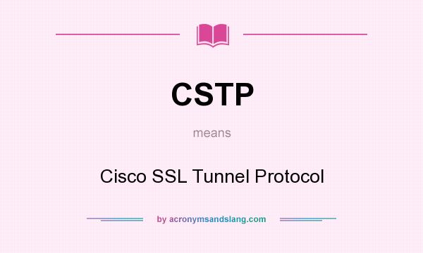 What does CSTP mean? It stands for Cisco SSL Tunnel Protocol