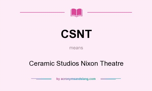 What does CSNT mean? It stands for Ceramic Studios Nixon Theatre