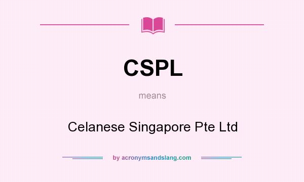 What does CSPL mean? It stands for Celanese Singapore Pte Ltd
