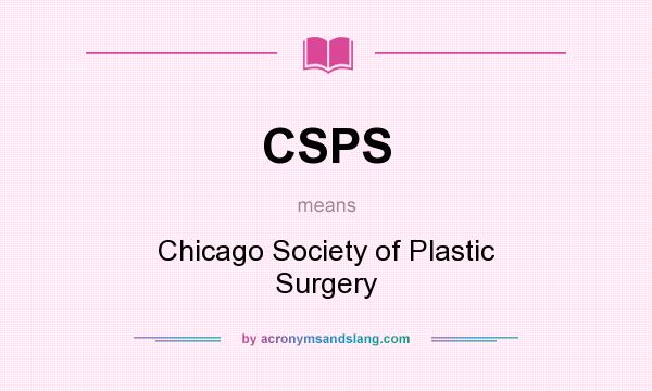 What does CSPS mean? It stands for Chicago Society of Plastic Surgery