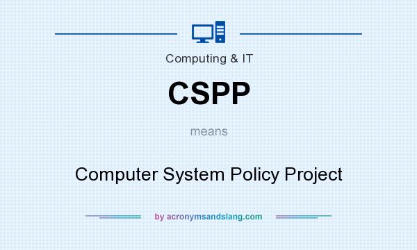 What does CSPP mean? It stands for Computer System Policy Project