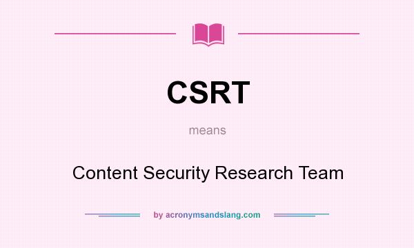 What does CSRT mean? It stands for Content Security Research Team