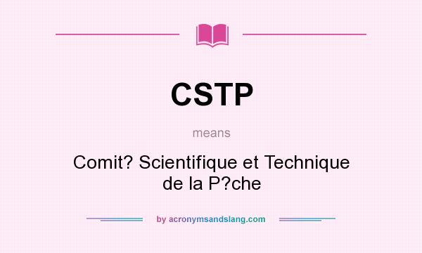 What does CSTP mean? It stands for Comit? Scientifique et Technique de la P?che
