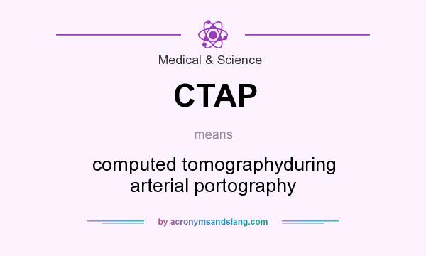 What does CTAP mean? It stands for computed tomographyduring arterial portography