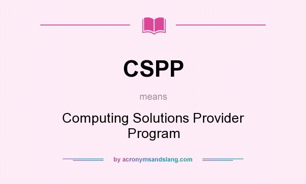 What does CSPP mean? It stands for Computing Solutions Provider Program