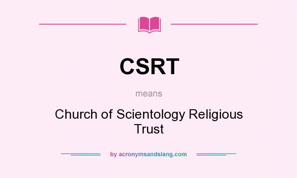 What does CSRT mean? It stands for Church of Scientology Religious Trust