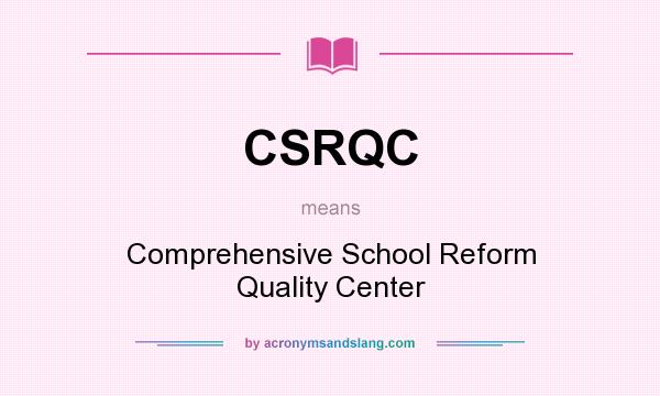 What does CSRQC mean? It stands for Comprehensive School Reform Quality Center