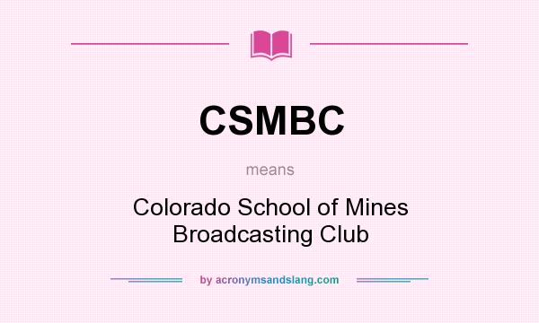 What does CSMBC mean? It stands for Colorado School of Mines Broadcasting Club