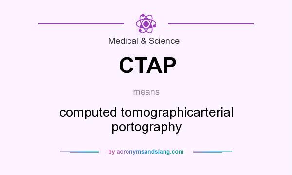 What does CTAP mean? It stands for computed tomographicarterial portography