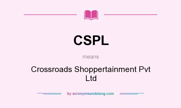 What does CSPL mean? It stands for Crossroads Shoppertainment Pvt Ltd