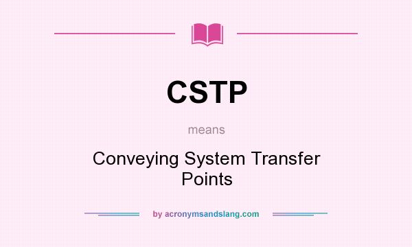 What does CSTP mean? It stands for Conveying System Transfer Points