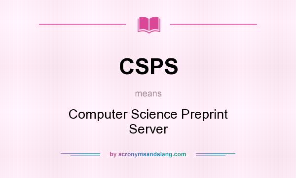 What does CSPS mean? It stands for Computer Science Preprint Server