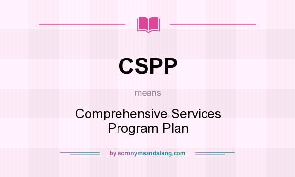 What does CSPP mean? It stands for Comprehensive Services Program Plan