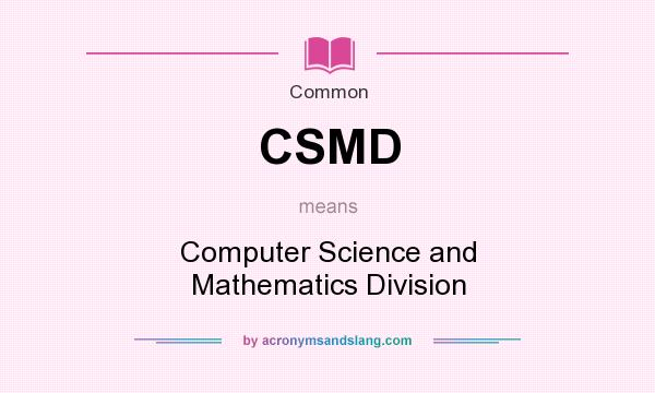 What does CSMD mean? It stands for Computer Science and Mathematics Division