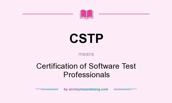 What does CSTP mean? It stands for Certification of Software Test Professionals